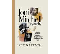 JONI MITCHELL BIOGRAPHY: The Voice, The Vision, The Legacy, A Complete Journey Through Her Life and Music