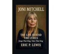 JONI MITCHELL: The Life Behind The Lyrics - Songs That Ring, Tales That Sing