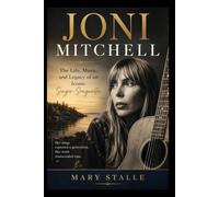 JONI MITCHELL: The Life, Music, and Legacy of an Iconic Singer-Songwriter