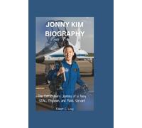 JONNY KIM BIOGRAPHY: The Extraordinary Journey of a Navy SEAL, Physician, and Public Servant