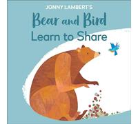 Jonny Lambert's Bear and Bird: Learn to Share (The Bear and the Bird)