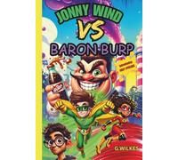 Jonny Wind Vs Baron Burp: A Hilarious Superhero Chapter Book Adventure for Ages 8+ With Action, Teamwork, and Fizzy Chaos! (The Adventures of Jonny Wind)