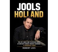 Jools Holland: The Life, Music and Television Career of Britain’s Boogie-Woogie Showman: A Biography Book