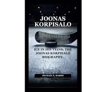 JOONAS KORPISALO: ICE IN HIS VEINS: THE JOONAS KORPISALO BIOGRAPHY.