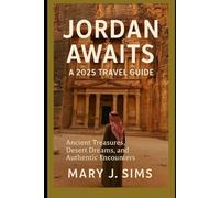 Jordan Awaits A 2025 Travel Guide: Ancient Treasures, Desert Dreams, and Authentic Encounters