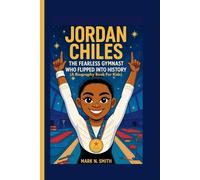 JORDAN CHILES: The Fearless Gymnast Who Flipped Into History (A Biography Book for Kids)