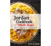 Jordan Cookbook - Discover the Rich and Diverse Flavors of Jordanian Cuisine: The Collection of Traditional and Authentic Recipes from Jordan Passed Down Through Generations