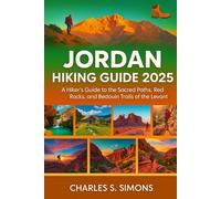 Jordan Hiking Guide 2025: A Hiker's Guide to the Sacred Paths, Red Rocks, and Bedouin Trails of the Levant