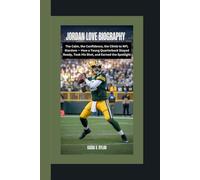JORDAN LOVE BIOGRAPHY: The Calm, the Confidence, the Climb to NFL Stardom - How a Young Quarterback Stayed Ready, Took His Shot, and Earned the Spotlight