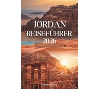 JORDAN REISEFÜHRER 2026: Heilige Landschaften, antike Wunder und Wüstenabenteuer