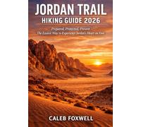 JORDAN TRAIL HIKING GUIDE 2026: “Prepared, Protected, Present - The Easiest Way to Experience Jordan’s Heart on Foot” (Paths of Wonder: A Journey Across the World’s Most Breathtaking Trails)