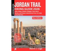 Jordan Trail Hiking Guide 2026.: Trails, Maps, Hidden Villages, Petra Back Routes, and Desert Adventures from Um Qais to the Red Sea