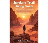 JORDAN TRAIL HIKING GUIDE: Trekking from Petra to Wadi Rum, Desert Landscapes, Hidden Trails, and Bedouin Culture (The World Explorer Series)
