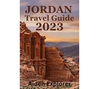 Jordan Travel Guide 2023: The Ultimate Companion to Revealing the Mysteries and Wonders of the Middle East