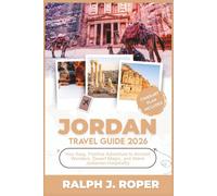 Jordan Travel Guide 2026: Your Easy, Positive Adventure to Ancient Wonders, Desert Magic, and Warm Jordanian Hospitality