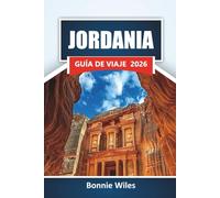 JORDANIA GUÍA DE VIAJE 2026: Explora joyas ocultas, monumentos históricos, gastronomía local y experiencias culturales para tu aventura en Oriente Medio