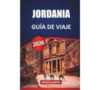 JORDANIA GUÍA DE VIAJE 2026: Petra, Wadi Rum, Mar Muerto, Ammán, Aqaba, Cultura, Comida, Itinerarios y Consejos Prácticos de Viaje
