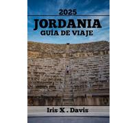 JORDÁNIA GUÍA DE VIAJE: Las Principales Atracciones, La Gastronomía Local Y Aventuras Fuera De Lo Común Te Esperan (Crónicas de Wanderlust)