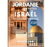 JORDANIE ET ISRAËL GUIDE DE VOYAGE 2026: Le guide complet de la cité perdue de Petra, des rues sacrées de Jérusalem et des paysages intemporels qui ... et conseils de voyage essentiels pour tous le