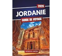 Jordanie Guide De Voyage 2026: Découvrez des sites historiques, des lieux gastronomiques, des itinéraires pittoresques et des conseils pour planifier un voyage