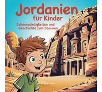 Jordanien für Kinder - Sehenswürdigkeiten und Geschichte zum Staunen: Magische Geschichten über Felsenstädte, Wüsten, Burgen und Traditionen - liebevoll erzählt für Kinder von 4-7 Jahren