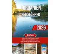 JORDANIEN REISEFÜHRER 2026: Entdecken Sie antike Wunder, verborgene Schätze, authentische Erlebnisse, lokale Küche, Abenteuer, Kultur und malerische Reisen