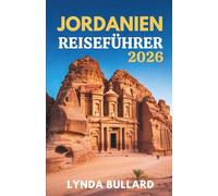 JORDANIEN REISEFÜHRER 2026: Entdecken Sie die atemberaubende Schönheit von Petra und Wadi Rum mit unvergesslichen Sehenswürdigkeiten in der Umgebung