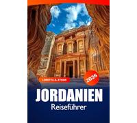 Jordanien Reiseführer 2026: Entdecken Sie Petra, Amman und darüber hinaus Versteckte Schätze, Attraktionen, Wüstenabenteuer, antike Wunder des Nahen Ostens in Asien