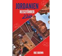 JORDANIEN REISEFÜHRER 2026: Von rotem Sand bis zu alten Pfaden und alles dazwischen