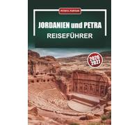 JORDANIEN und PETRA REISEFÜHRER 2026-2027: Wadi Rum, Totes Meer, Amman und Aqaba mit Wanderwegen, Beduinenlagern und Reiserouten
