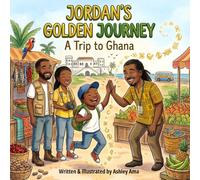 Jordan's Golden Journey: A Trip to Ghana | An African Travel Picture Book for Kids About Culture, Family, and Discovery: Learn All About Ghana and Discover Your Roots | Adventures in Africa