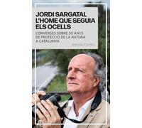 JORDI SARGATAL L’HOME QUE SEGUIA ELS OCELLS: CONVERSES SOBRE 50 ANYS DE PROTECCIÓ DE LA NATURA A CATALUNYA (Akademeia)