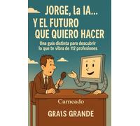 Jorge, la IA...y el futuro que quiero hacer: Una guía distinta para descubrir de que te vibra de 112 profesiones (Colección de obras de Carneado)