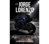 Jorge Lorenzo: La biografía del piloto mallorquín que conquistó cinco Mundiales, superó a Valentino Rossi y se convirtió en leyenda de MotoGP (Los mejores deportistas)