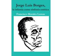 JORGE LUIS BORGES: La infamia como sinfonía estética (Ensayo Verde)