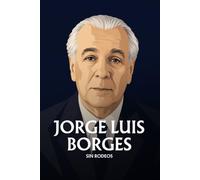 Jorge Luis Borges sin rodeos: Lo esencial de su filosofía