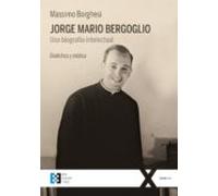 Jorge Maria Bergoglio Un Biografia Intelectual