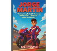 Jorge Martin Biography: The Inspiring MotoGP Champion Who Turned a Childhood Dream into Victory - A True Story for Kids About Courage, Speed, and Never Giving Up