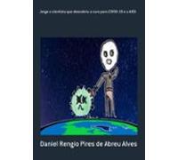 Jorge O Cientista Que Descobriu A Cura Para Covid-19 E A Aids (ebook)