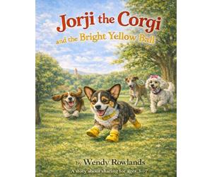 Jorji the Corgi and the Bright Yellow Ball: A Story About Sharing for Ages 3-7