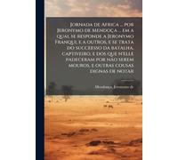 Jornada de Africa ... por Jeronymo de Mendoça ... em a qual se responde a Jeronymo Franqui, e a outros, e se trata do succeesso da batalha, ... serem mouros, e outras cousas dignas de notar