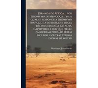 Jornada de Africa ... por Jeronymo de Mendoça ... em a qual se responde a Jeronymo Franqui, e a outros, e se trata do succeesso da batalha, ... serem mouros, e outras cousas dignas de notar
