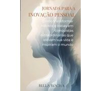Jornada de Inovação Pessoal: Transforme hábitos e ideias em ações que moldam o seu futuro e inspiram o mundo ao redor (auto ajuda)