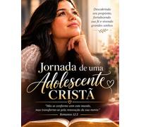 Jornada de uma Adolescente Cristã: Desafios, Fé e Posicionamento - Um Devocional para Descobrir seu Propósito e Viver sua Fé com Coragem