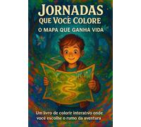 Jornadas que você colore - O mapa que ganha vida: Um livro de colorir interativo onde você escolhe o rumo da aventura