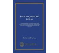 Jorrocks's jaunts and jollities: the hunting, shooting, racing, driving, sailing, eating, eccentric and extravagant exploits of that renowned sporting ... of St. Botolph Lane and Great Coram Street