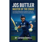 JOS BUTTLER: Master of the Chase: From Humble Beginnings to England’s Cricket Icon - How the Master of Pressure Rewrote Cricket History