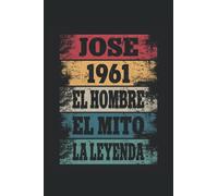 Jose 1961 - El Hombre - El Mito - La Leyenda: Regalos Originales para Hombre Papá Abuelo Hermano - Diario, Cuaderno De Notas, Apuntes O Agenda