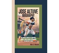 JOSE ALTUVE BIOGRAPHY: The Untold Story of a Baseball Legend-From Humble Beginnings to Houston’s Hero