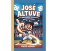 JOSÉ ALTUVE: Hitting Home Runs and Chasing Dreams (A Biography for kids)